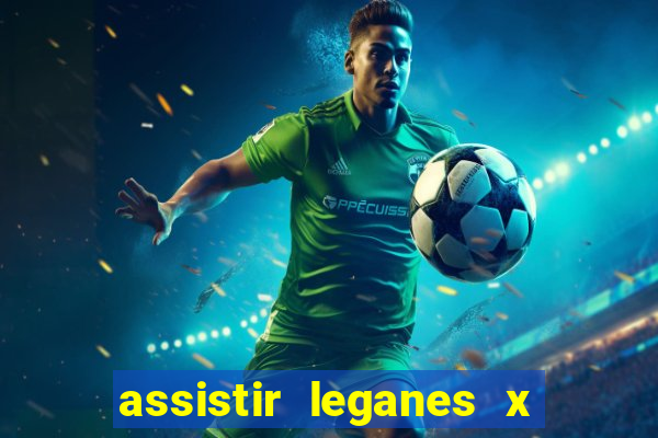 assistir leganes x real madrid ao vivo online